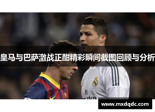 皇马与巴萨激战正酣精彩瞬间截图回顾与分析