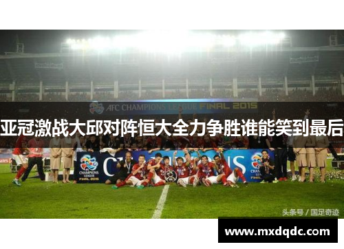 亚冠激战大邱对阵恒大全力争胜谁能笑到最后