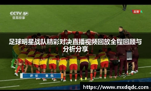 足球明星战队精彩对决直播视频回放全程回顾与分析分享